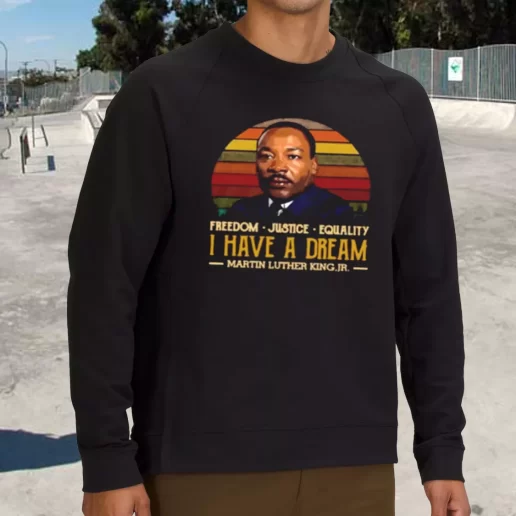 Streetwear Sweatshirt I Have A Dream Freedom Justice Equality Martin Luther King Jr 1