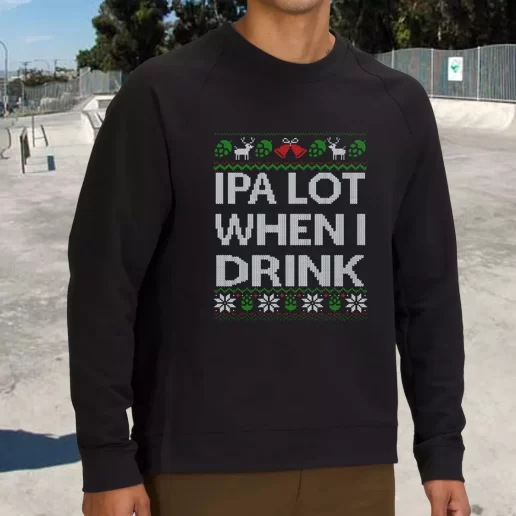 Streetwear Sweatshirt Ipa Lot When I Drink Beer Lover Xmas Life Sweater 1