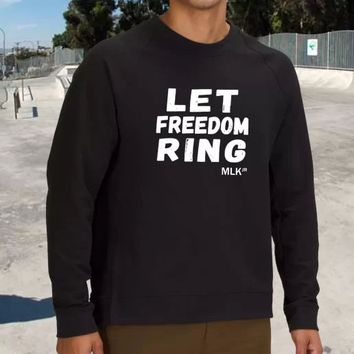 Streetwear Sweatshirt Let Freedom Ring Martin Luther King Jr Quote 1