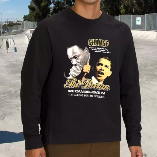 Streetwear Sweatshirt Luther King Jr And Barack Obama Change The Dream 1