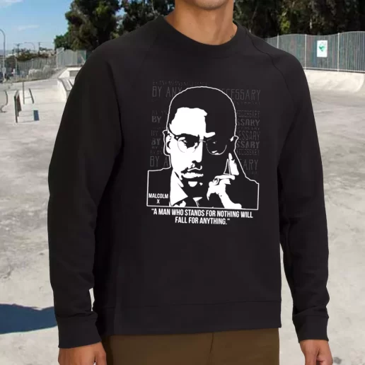 Streetwear Sweatshirt Malcolm X Words A Man Who Stands For Nothing 1