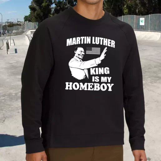 Streetwear Sweatshirt Martin Luther King Is My Homeboy 1