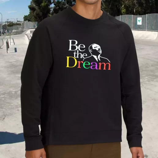 Streetwear Sweatshirt Martin Luther King Jr Be The Dream 1