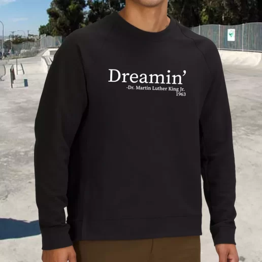 Streetwear Sweatshirt Martin Luther King Jr Dreamin 1