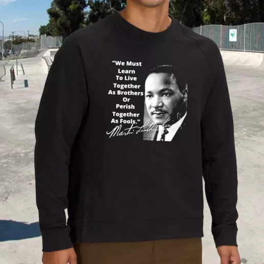 Streetwear Sweatshirt Martin Luther King Jr Learn To Live Together 1