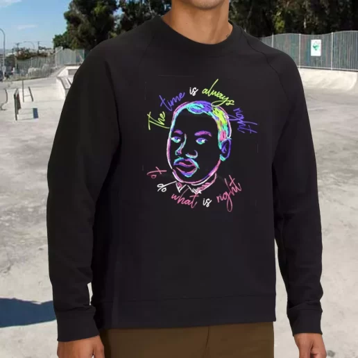 Streetwear Sweatshirt Martin Luther King Jr The Time Is Always Right 1