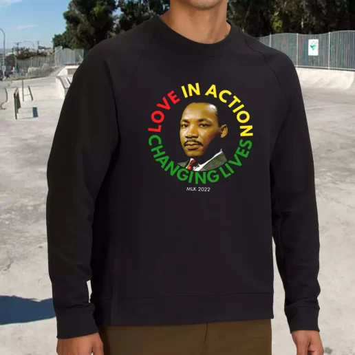 Streetwear Sweatshirt Martin Luther King Love In Action Changing Live 1