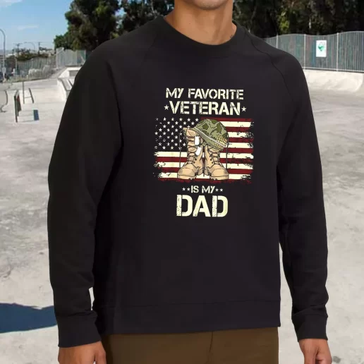 Streetwear Sweatshirt My Favorite Veteran Is My Dad Army Veterans Day Gifts 1