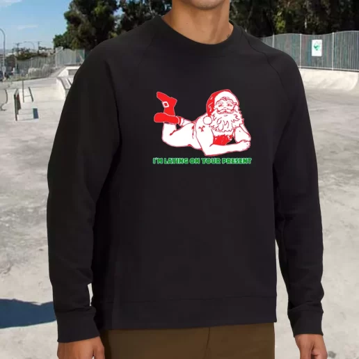 Streetwear Sweatshirt Santa Said Im Laying On Your Present Xmas Life Sweater 1