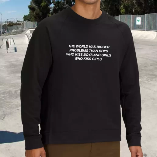 Streetwear Sweatshirt The World Has Bigger Problems Than Boys Quote 1