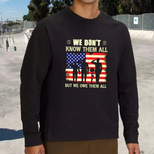 Streetwear Sweatshirt We Dont Know Them All but We Owe Them All Army Veterans Day Gifts 1