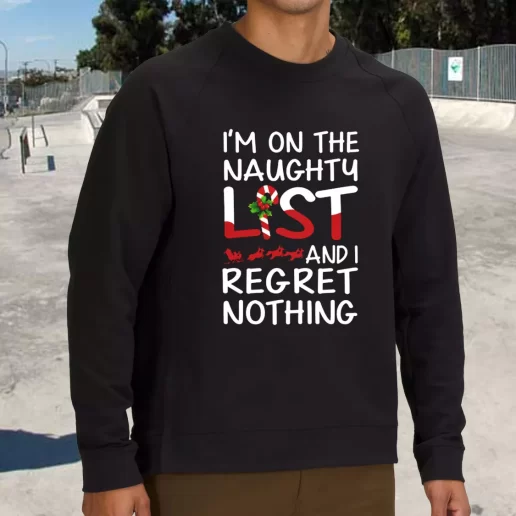 Streetwear Sweatshirt X Mas Im On The Naughty List And I Regret Nothing Xmas Life Sweater 1