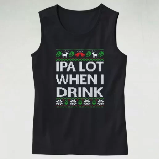 Tank Top Ipa Lot When I Drink Beer Lover Tank Top Xmas Idea 1