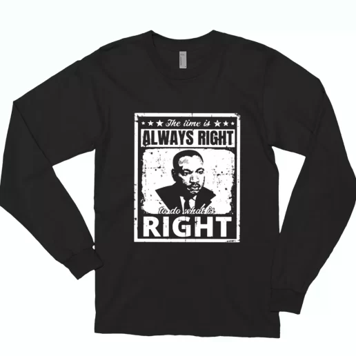 The Time Is Always Right To Do What Is Right Martin Luther King Jr MLK Long Sleeve T Shirt 1