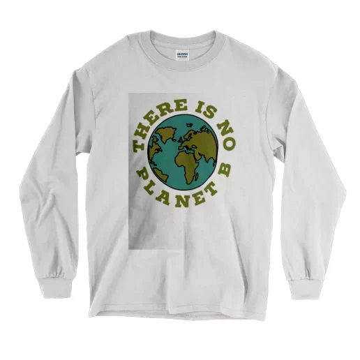 There Is No Planet B Earth Day Long Sleeve T Shirt 1