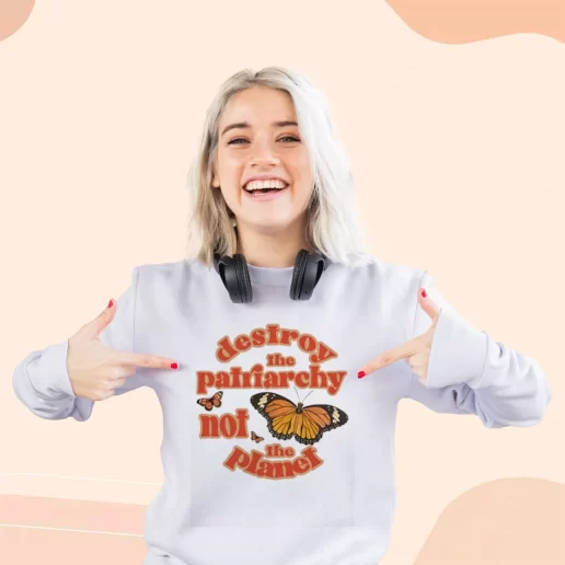 Ugly Sweatshirt Butterfly Destroy The Patriarchy Not The Planet Gift For Earth Day 1