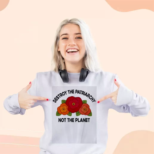 Ugly Sweatshirt Destroy The Patriarchy Not The Planet Gift For Earth Day 1