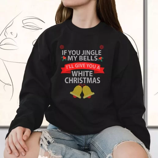 Vintage Sweatshirt If You Jingle My BELLS Ill Give You a White Christmas Holiday Xmas Outfits 1