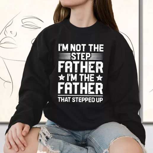 Vintage Sweatshirt Im Not The Step Father Stepped Up Gift for Father Day From Daughter 1