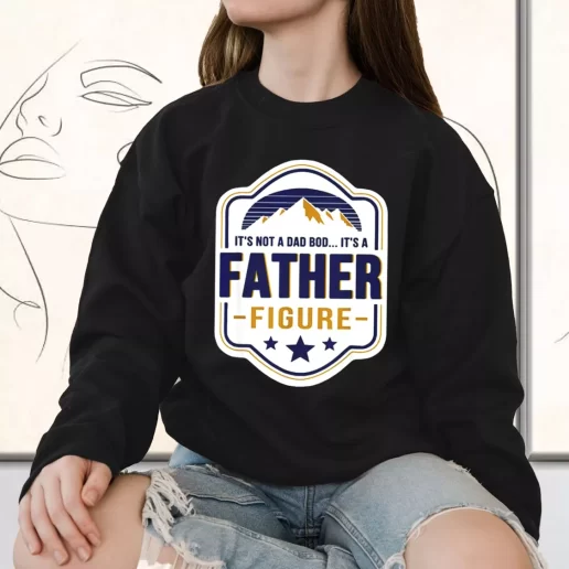 Vintage Sweatshirt Its Not A Dad Bod Its A Father Figure Gift for Father Day From Daughter 2