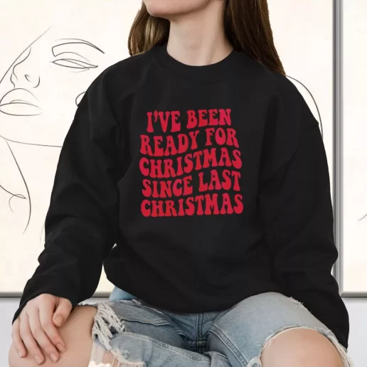 Vintage Sweatshirt Ive Been Ready for Christmas Since Last Christmas Holiday Xmas Outfits 1