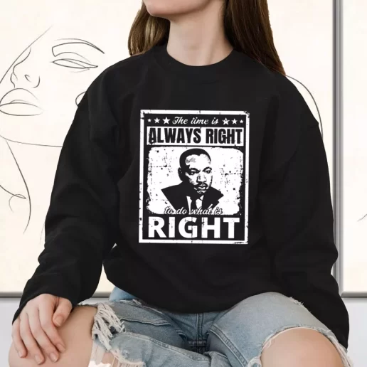 Vintage Sweatshirt The Time Is Always Right To Do What Is Right Martin Luther King Jr 1