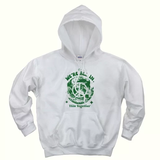 Were All In This Planet Together Day Earth Day Hoodie 1