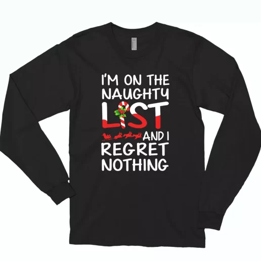 X Mas Im On The Naughty List And I Regret Nothing Long Sleeve T Shirt Xmas Gift 1