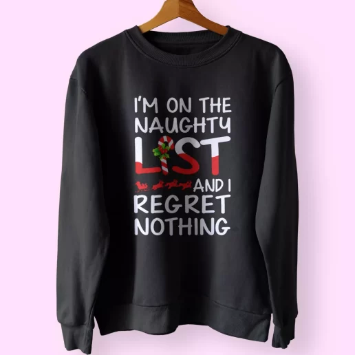 X Mas Im On The Naughty List And I Regret Nothing Sweatshirt Xmas Outfit 1