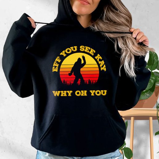 Aesthetic Hoodie Eff You See Kay Why Oh You Bigfoot Funny Sarcasm 1