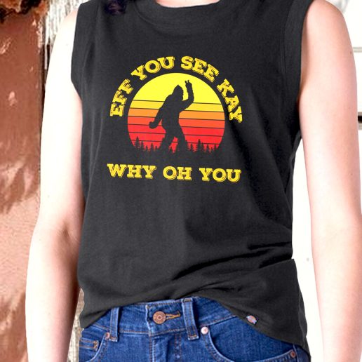 Aesthetic Tank Top Eff You See Kay Why Oh You Bigfoot Funny Sarcasm 1