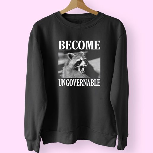 Become Ungovernable Funny Raccoon Face Funny Sweatshirt 1