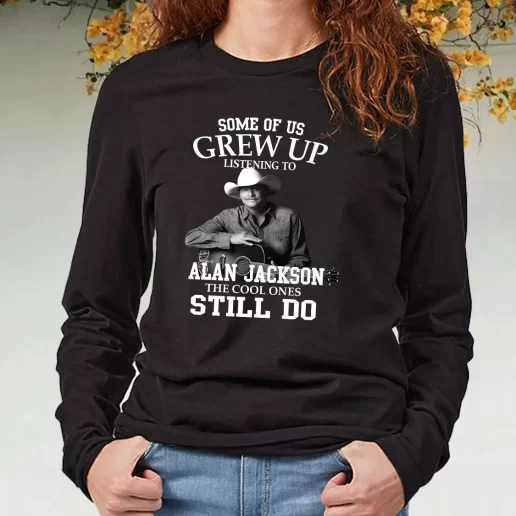 Black Long Sleeve T Shirt Alan Jackson Some Of Us Grew Up