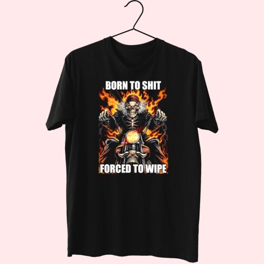 Born To Shit Forced To Wipe Funny T Shirt 1