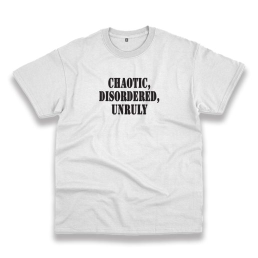 Chaotic Disordered Unruly Recession Quote T Shirt 1