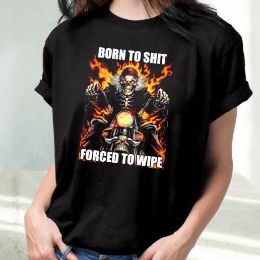 Classic T Shirt Born To Shit Forced To Wipe 1