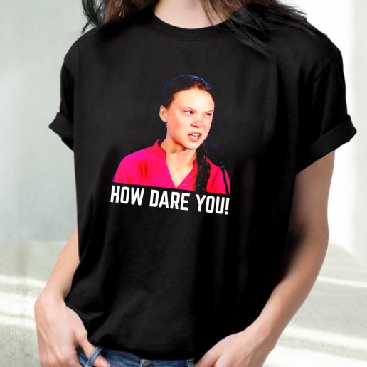 Classic T Shirt Greta Thunberg How Dare You 1