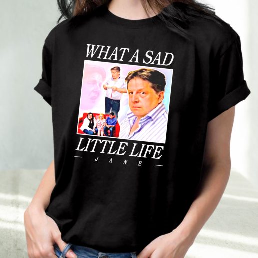 Classic T Shirt What A Sad Little Life Jane 1