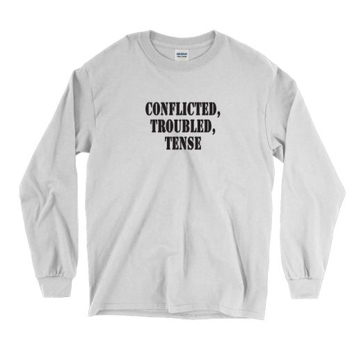 Conflicted Troubled Tense Recession Quote Long Sleeve T Shirt 1