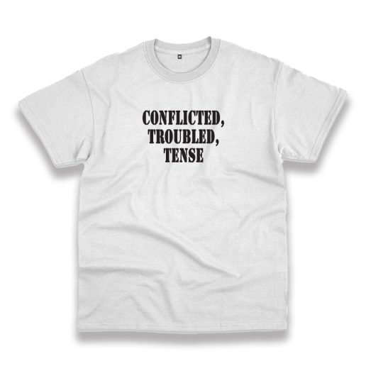 Conflicted Troubled Tense Recession Quote T Shirt 1