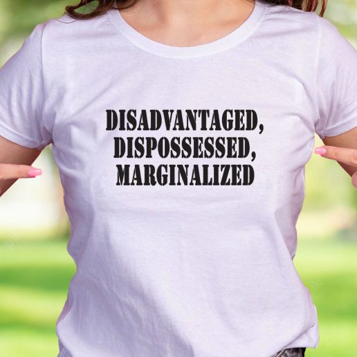 Cool T Shirt Disadvantaged Dispossessed Marginalized 1