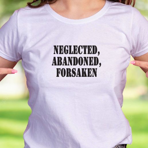 Cool T Shirt Neglected Abandoned Forsaken 1