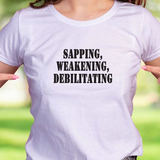 Cool T Shirt Sapping Weakening Debilitating 1