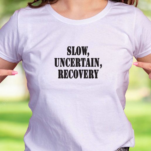 Cool T Shirt Slow Uncertain Recovery 1