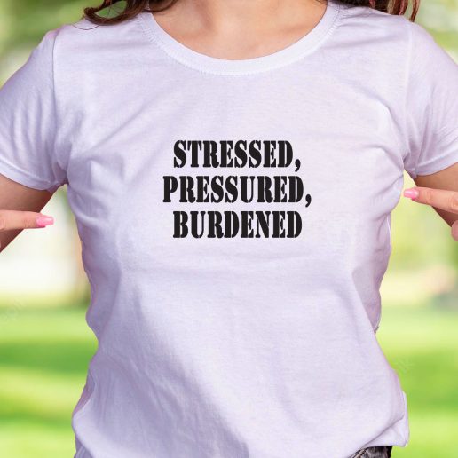 Cool T Shirt Stressed Pressured Burdened 1