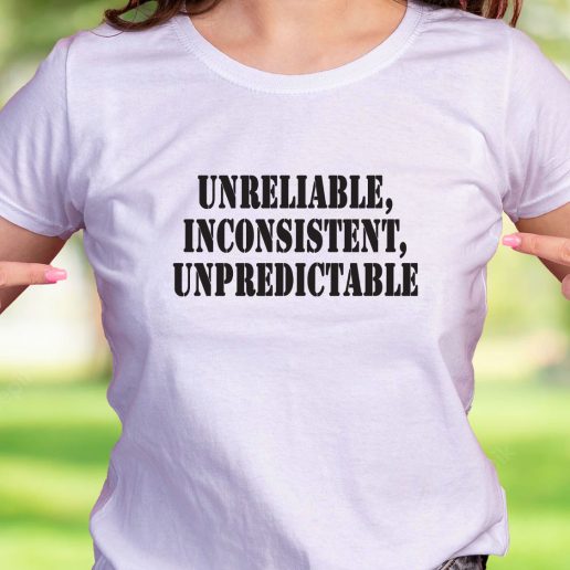 Cool T Shirt Unreliable Inconsistent Unpredictable 1