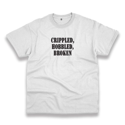 Crippled Hobbled Broken Recession Quote T Shirt 1