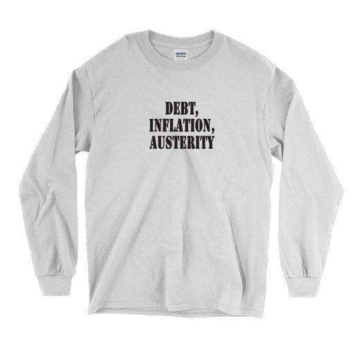 Debt Inflation Austerity Recession Quote Long Sleeve T Shirt 1