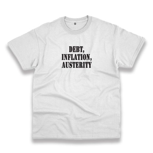 Debt Inflation Austerity Recession Quote T Shirt 1