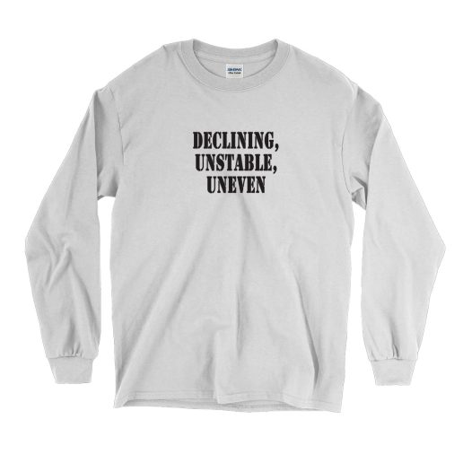 Declining Unstable Uneven Recession Quote Long Sleeve T Shirt 1